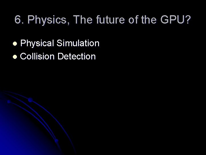 6. Physics, The future of the GPU? Physical Simulation l Collision Detection l 