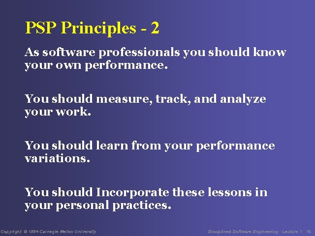 PSP Principles - 2 As software professionals you should know your own performance. You