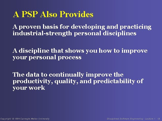 A PSP Also Provides A proven basis for developing and practicing industrial-strength personal disciplines