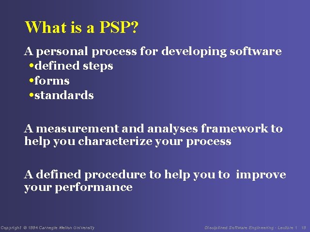 What is a PSP? A personal process for developing software • defined steps •