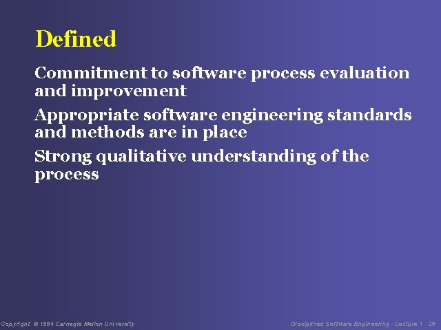 Defined Commitment to software process evaluation and improvement Appropriate software engineering standards and methods