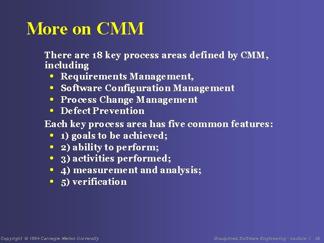 More on CMM There are 18 key process areas defined by CMM, including •
