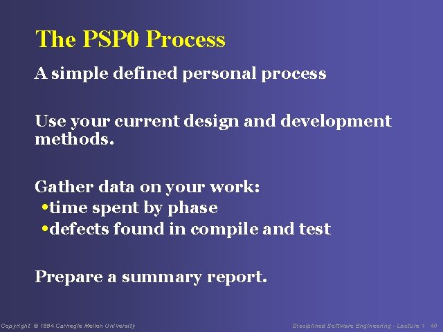 The PSP 0 Process A simple defined personal process Use your current design and