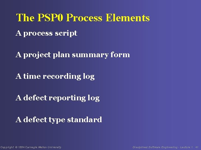 The PSP 0 Process Elements A process script A project plan summary form A