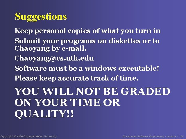 Suggestions Keep personal copies of what you turn in Submit your programs on diskettes