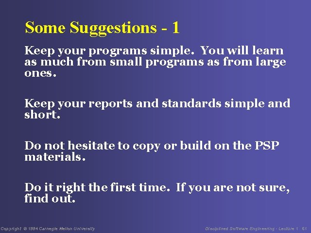 Some Suggestions - 1 Keep your programs simple. You will learn as much from