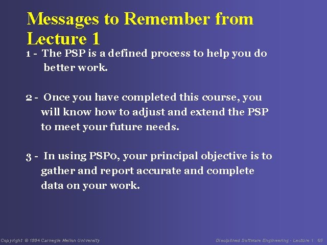 Messages to Remember from Lecture 1 1 - The PSP is a defined process