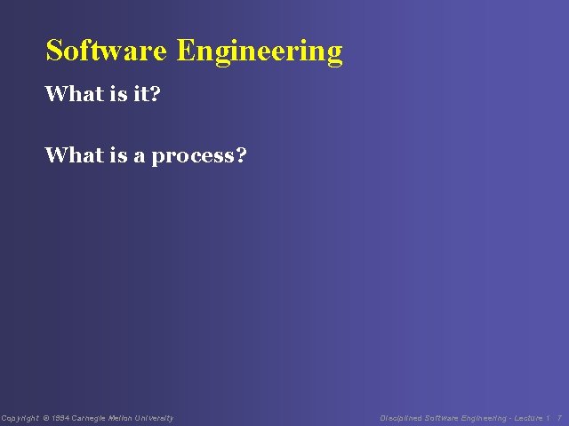 Software Engineering What is it? What is a process? Copyright © 1994 Carnegie Mellon