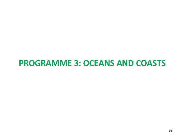 PROGRAMME 3: OCEANS AND COASTS 16 