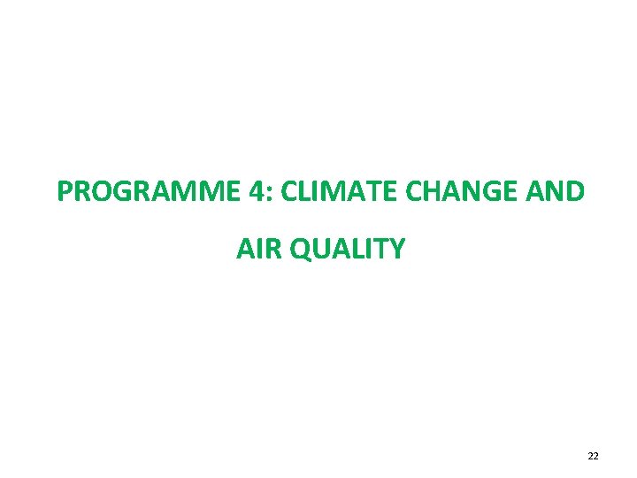 PROGRAMME 4: CLIMATE CHANGE AND AIR QUALITY 22 