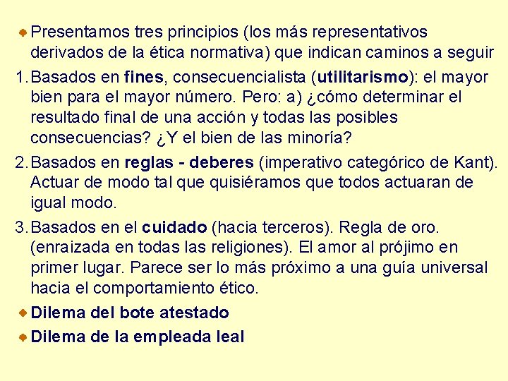 Presentamos tres principios (los más representativos derivados de la ética normativa) que indican caminos Presentamos tres principios (los más representativos derivados de la ética normativa) que indican caminos