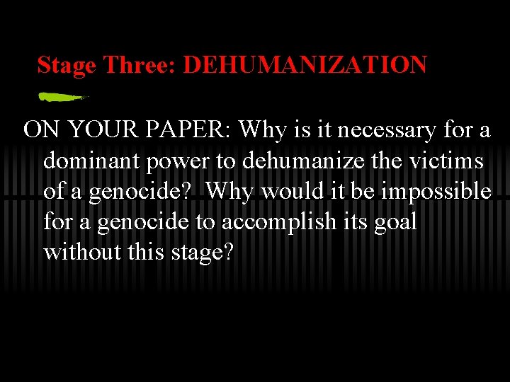 Stage Three: DEHUMANIZATION ON YOUR PAPER: Why is it necessary for a dominant power