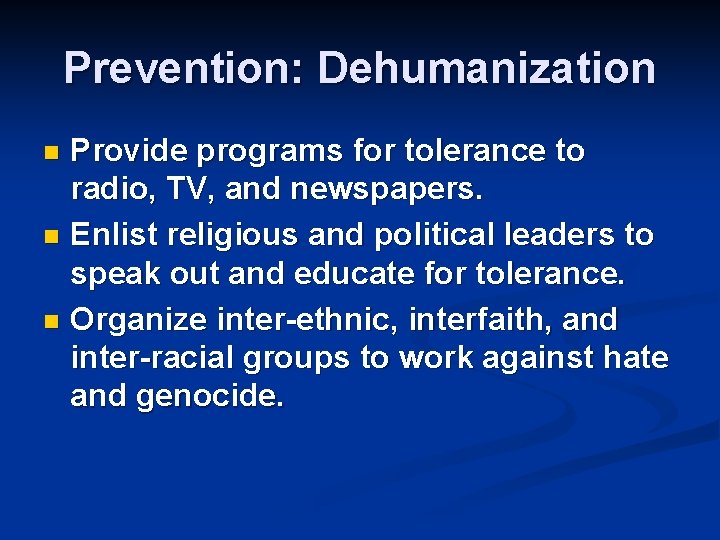 Prevention: Dehumanization Provide programs for tolerance to radio, TV, and newspapers. n Enlist religious