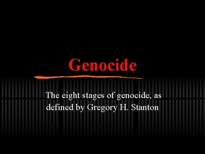 Genocide The eight stages of genocide, as defined by Gregory H. Stanton 