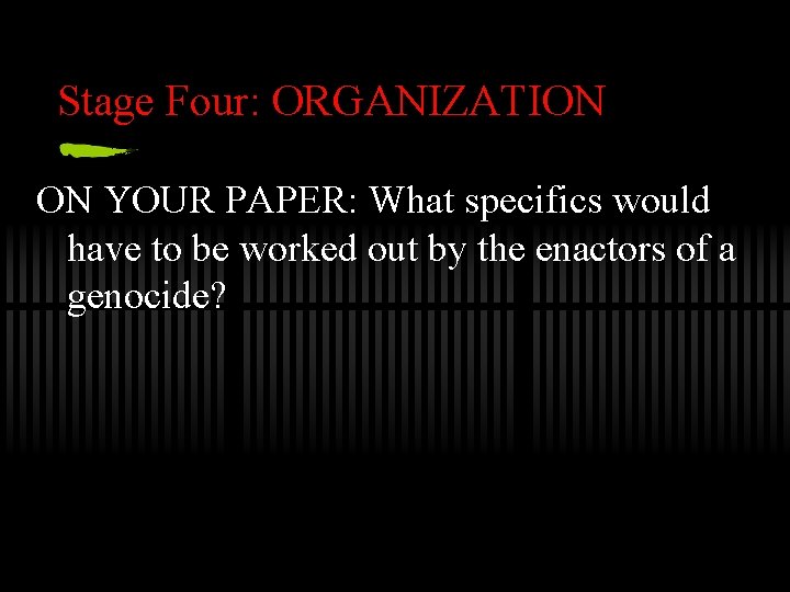 Stage Four: ORGANIZATION ON YOUR PAPER: What specifics would have to be worked out