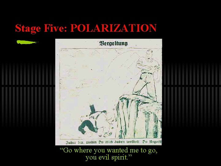 Stage Five: POLARIZATION “Go where you wanted me to go, you evil spirit. ”