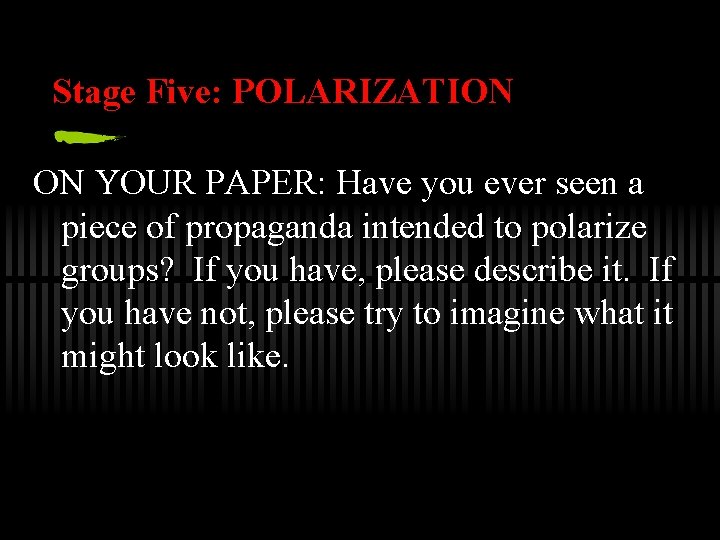 Stage Five: POLARIZATION ON YOUR PAPER: Have you ever seen a piece of propaganda
