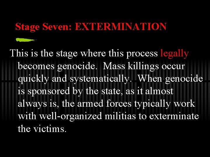 Stage Seven: EXTERMINATION This is the stage where this process legally becomes genocide. Mass