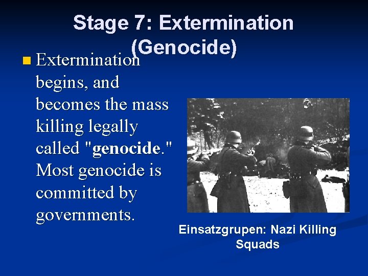 Stage 7: Extermination (Genocide) n Extermination begins, and becomes the mass killing legally called