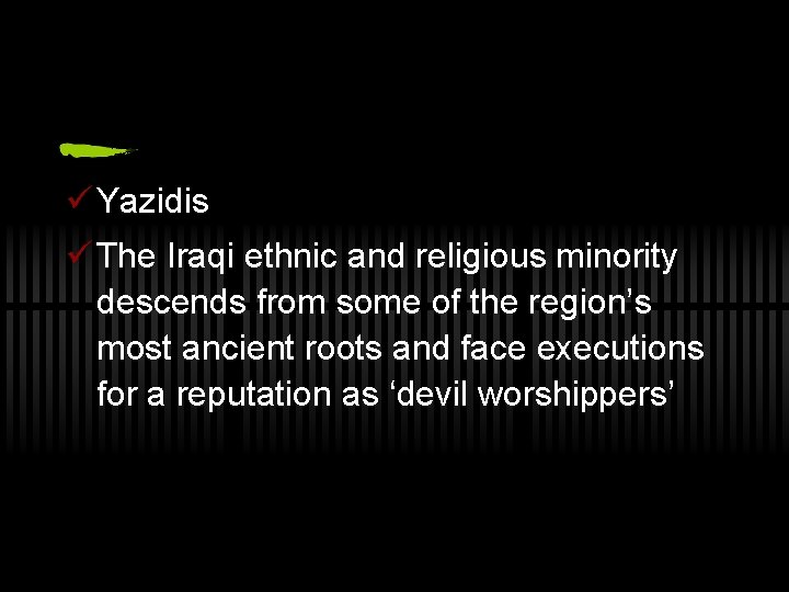ü Yazidis ü The Iraqi ethnic and religious minority descends from some of the