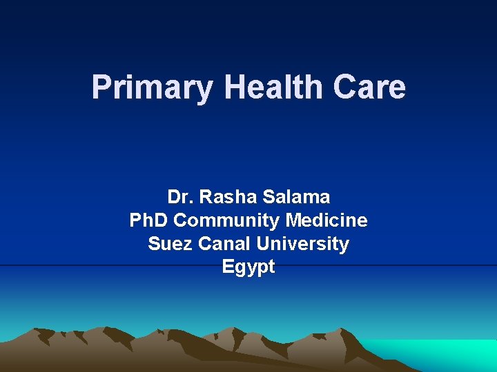 Primary Health Care Dr. Rasha Salama Ph. D Community Medicine Suez Canal University Egypt