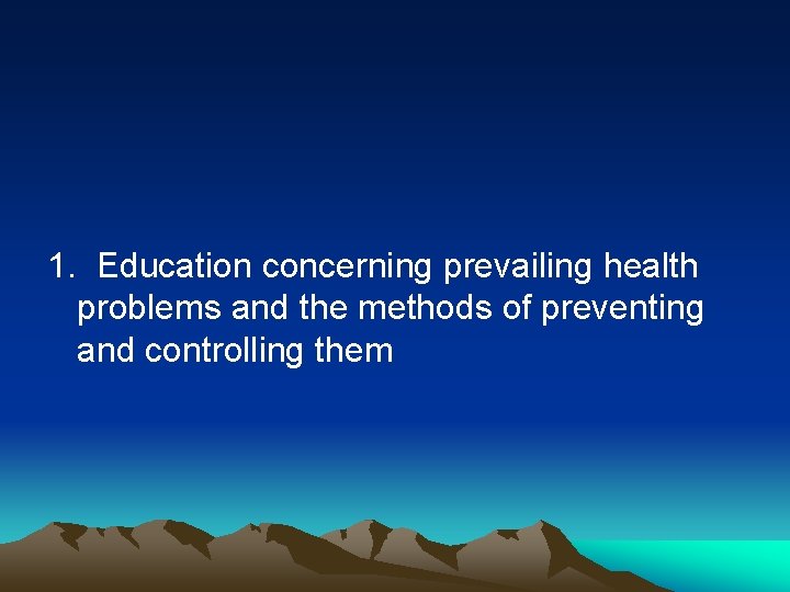 1. Education concerning prevailing health problems and the methods of preventing and controlling them