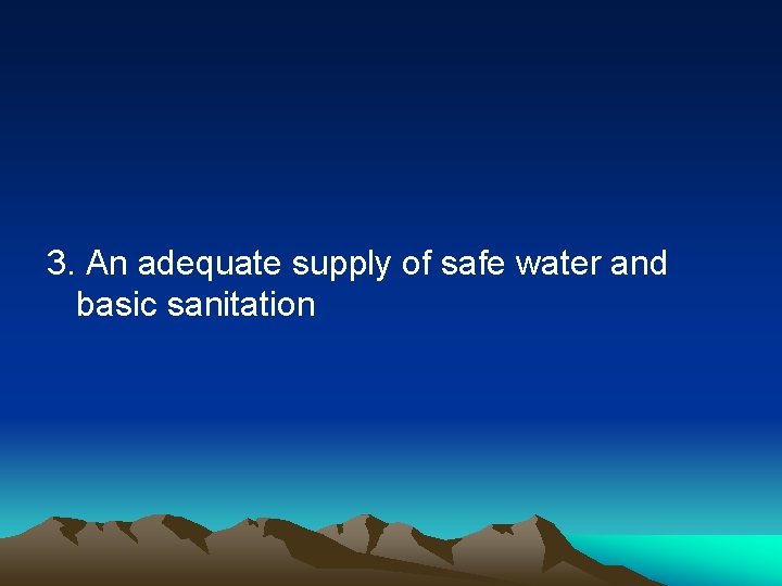 3. An adequate supply of safe water and basic sanitation 