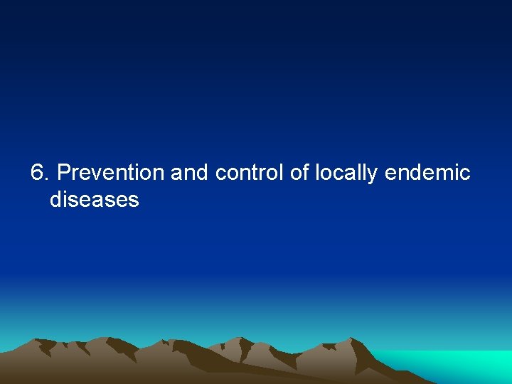 6. Prevention and control of locally endemic diseases 