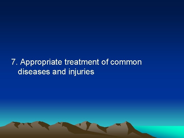 7. Appropriate treatment of common diseases and injuries 