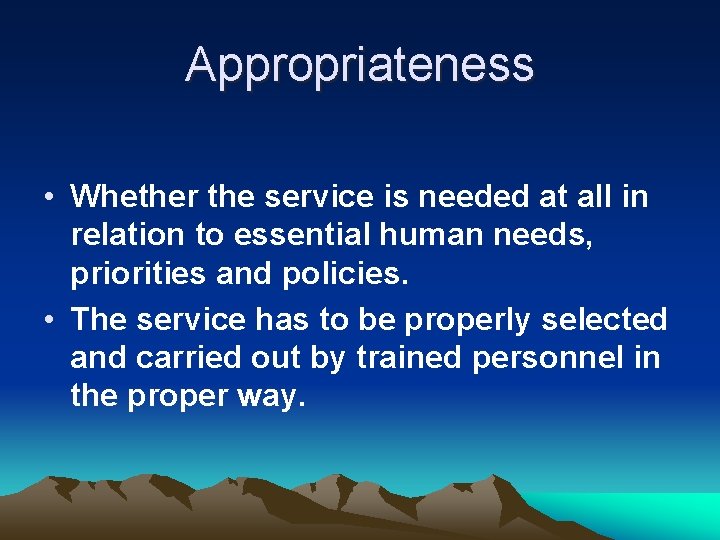 Appropriateness • Whether the service is needed at all in relation to essential human