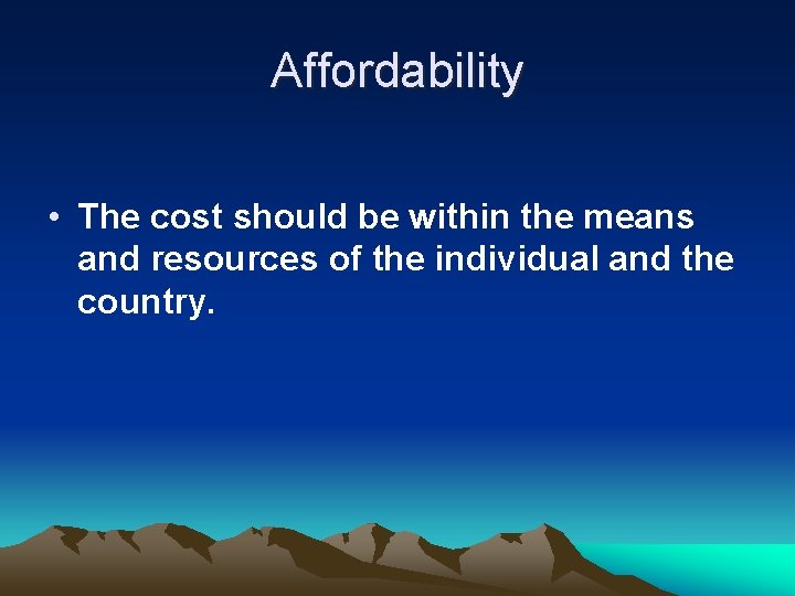Affordability • The cost should be within the means and resources of the individual