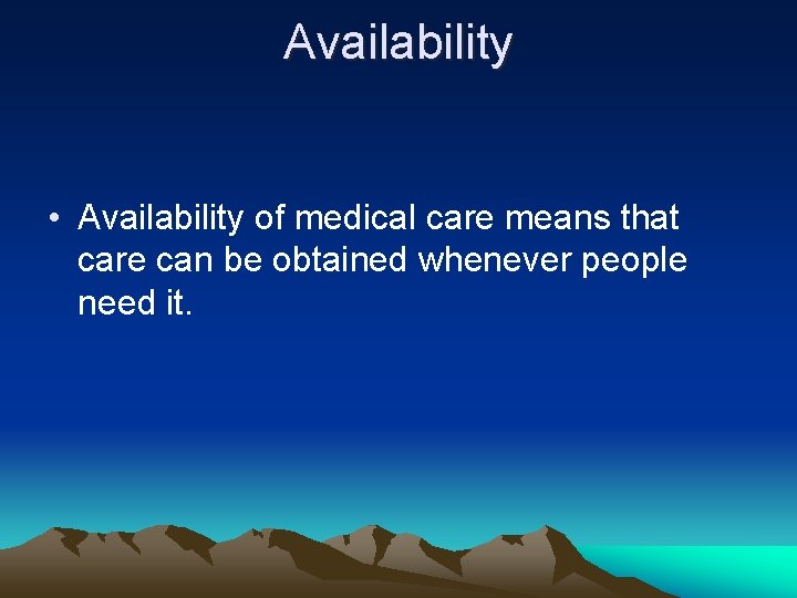 Availability • Availability of medical care means that care can be obtained whenever people