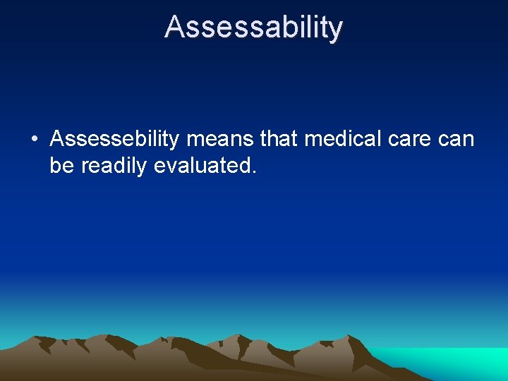 Assessability • Assessebility means that medical care can be readily evaluated. 