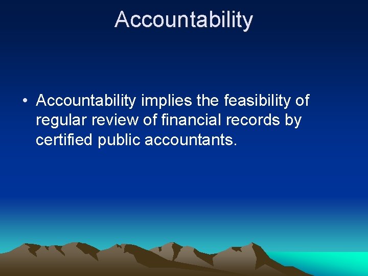Accountability • Accountability implies the feasibility of regular review of financial records by certified