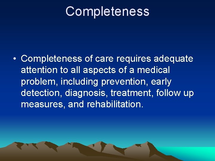 Completeness • Completeness of care requires adequate attention to all aspects of a medical