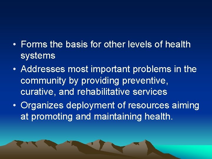  • Forms the basis for other levels of health systems • Addresses most