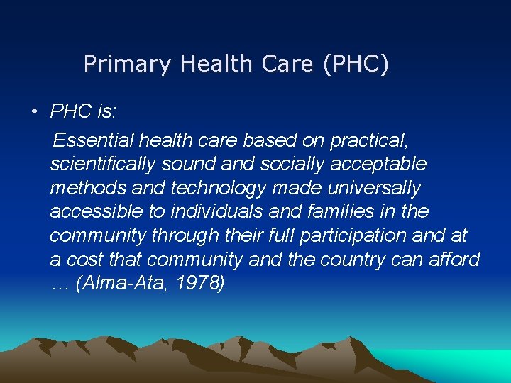 Primary Health Care (PHC) • PHC is: Essential health care based on practical, scientifically