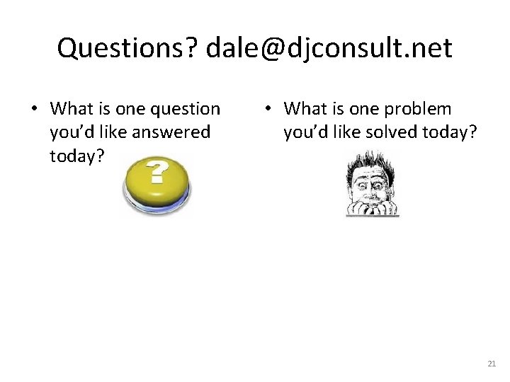 Questions? dale@djconsult. net • What is one question you’d like answered today? • What