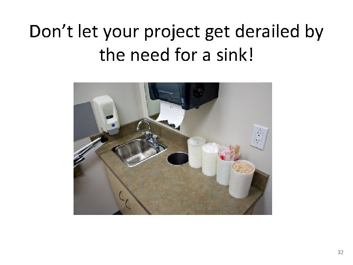 Don’t let your project get derailed by the need for a sink! 32 