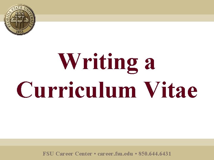 Writing a Curriculum Vitae FSU Career Center • career. fsu. edu • 850. 644.