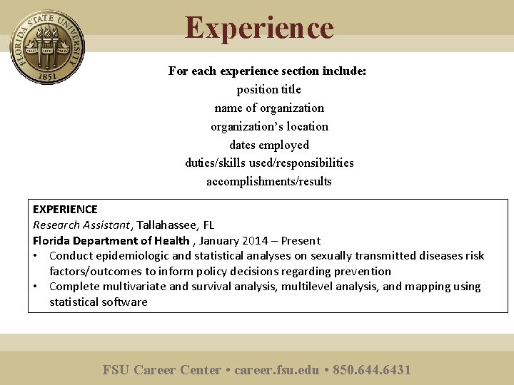 Experience For each experience section include: position title name of organization’s location dates employed