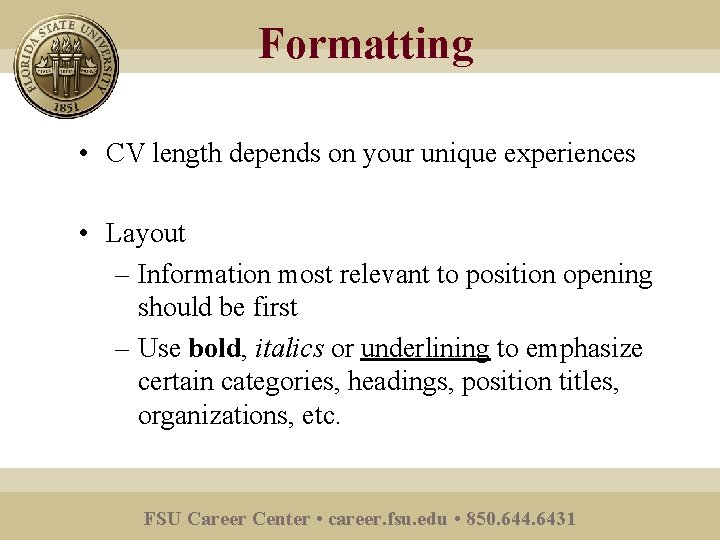 Formatting • CV length depends on your unique experiences • Layout – Information most