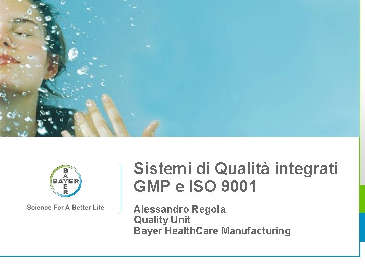 Sistemi di Qualità integrati GMP e ISO 9001 Alessandro Regola Quality Unit Bayer Health.