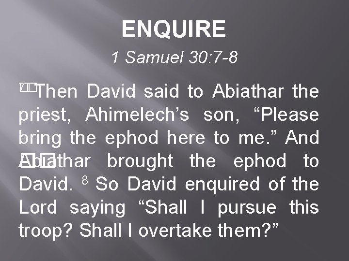 ENQUIRE 1 Samuel 30: 7 -8 7�Then � David said to Abiathar the priest,