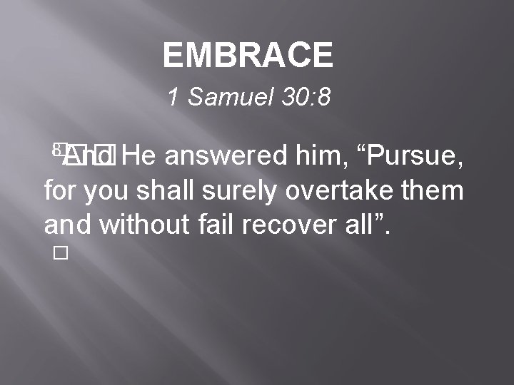 EMBRACE 1 Samuel 30: 8 8�� � And He answered him, “Pursue, for you