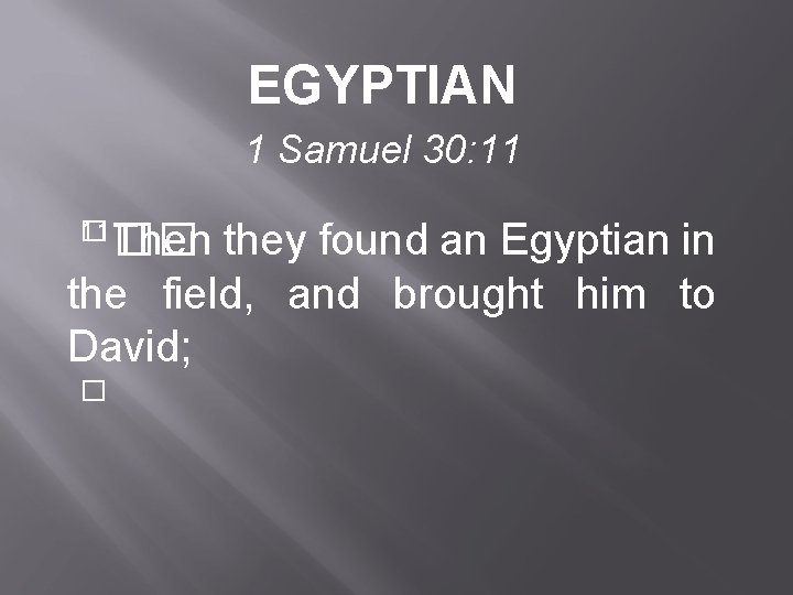 EGYPTIAN 1 Samuel 30: 11 11�� � Then they found an Egyptian in the
