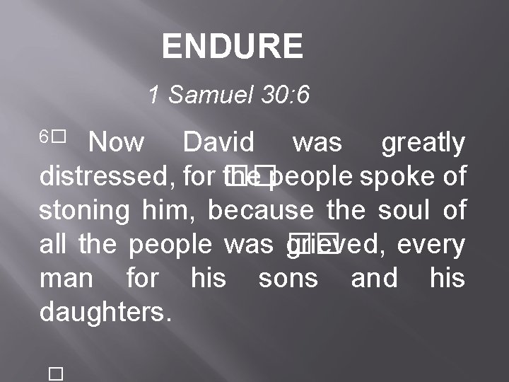 ENDURE 1 Samuel 30: 6 Now David was greatly distressed, for �� the people