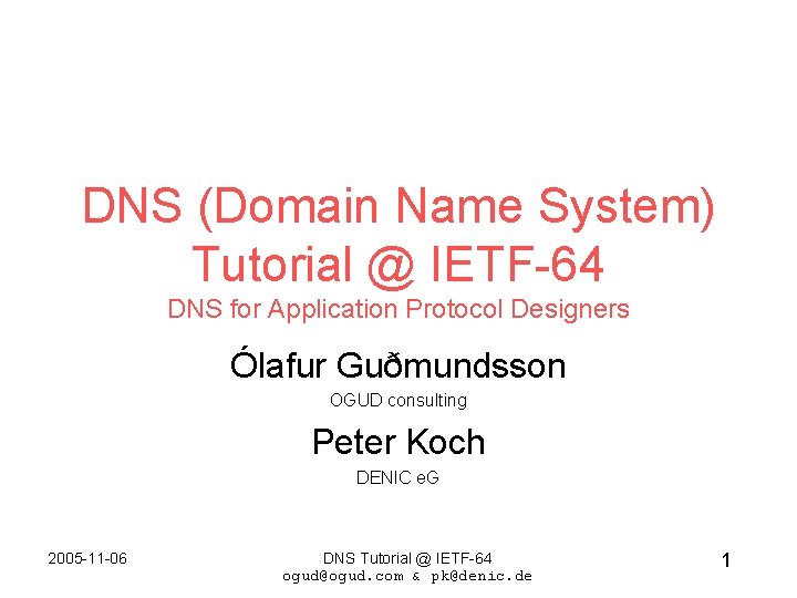 DNS (Domain Name System) Tutorial @ IETF-64 DNS for Application Protocol Designers Ólafur Guðmundsson