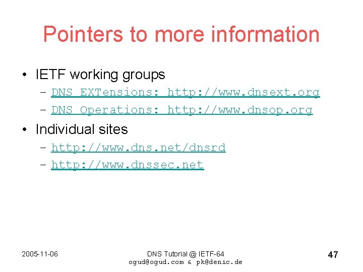 Pointers to more information • IETF working groups – DNS EXTensions: http: //www. dnsext.