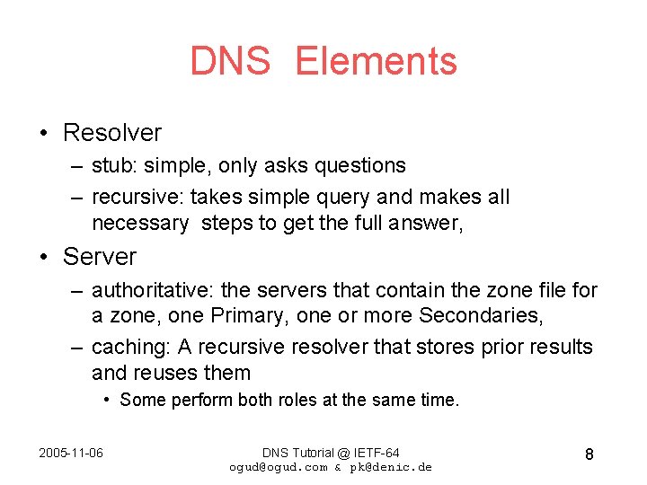 DNS Elements • Resolver – stub: simple, only asks questions – recursive: takes simple